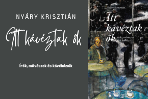 Nyáry Krisztián: Itt kávéztak ők - Írók, művészek és kávéházaik