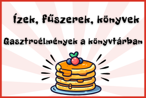 �zek, f�szerek, k�nyvek - Gasztro�lm�nyek a k�nyvt�rban!