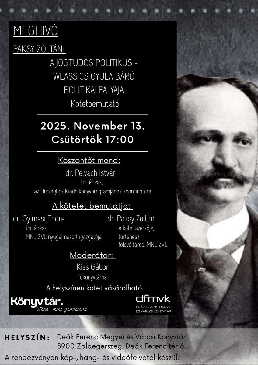 Meghívó Paksy Zoltán A jogtudós politikus – Wlassics Gyula báró politikai pályája című kötetbemutatójára, 2025. november 13-án 17 órakor, a Deák Ferenc Megyei és Városi Könyvtárban, Zalaegerszegen.