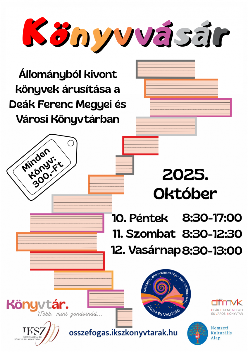 „Knyvvsr 2025 plakt – llomnybl kivont knyvek rustsa a Dek Ferenc Megyei s Vrosi Knyvtrban, minden knyv 300 Ft. Idpontok: oktber 10. pntek 8:30–17:00, oktber 11. szombat 8:30–12:30, oktber 12. vasrnap 8:30–13:00.”