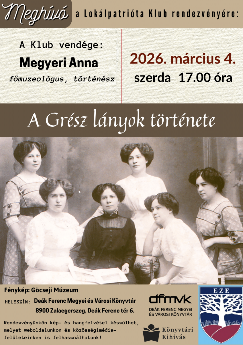 Megh�v� a Lok�lpatri�ta Klub rendezv�ny�re. Vend�g: Megyeri Anna f�muzeol�gus, t�rt�n�sz. El�ad�s c�me: A Gr�sz l�nyok t�rt�nete. Id�pont: 2026. m�rcius 4., szerda 17:00. Helysz�n: De�k Ferenc Megyei �s V�rosi K�nyvt�r, Zalaegerszeg. A plak�ton egy arch�v, fekete-feh�r csoportk�p l�that� hat fiatal n�r�l, korabeli ruh�zatban, m�termi k�rnyezetben.