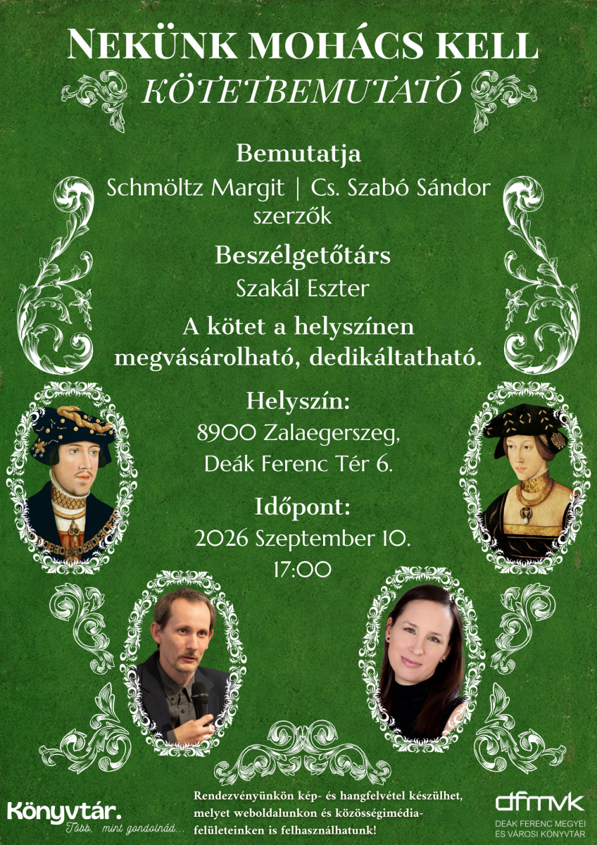 Z�ld h�tter�, d�szes plak�t „Nek�nk Moh�cs kell” k�tetbemutat� c�mmel. A k�pen a szerz�k �s a besz�lget�t�rs portr�i, valamint t�rt�nelmi alakokat �br�zol� festm�nyek l�that�k. Az esem�ny 2026. szeptember 10-�n 17 �rakor lesz Zalaegerszegen, a k�nyvt�rban.